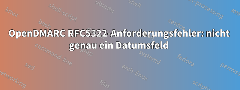 OpenDMARC RFC5322-Anforderungsfehler: nicht genau ein Datumsfeld