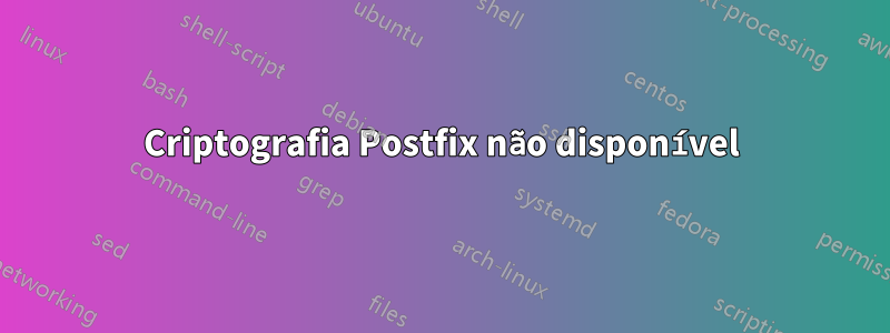 Criptografia Postfix não disponível