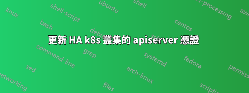 更新 HA k8s 叢集的 apiserver 憑證