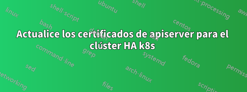 Actualice los certificados de apiserver para el clúster HA k8s