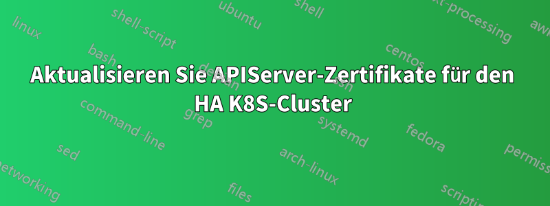 Aktualisieren Sie APIServer-Zertifikate für den HA K8S-Cluster