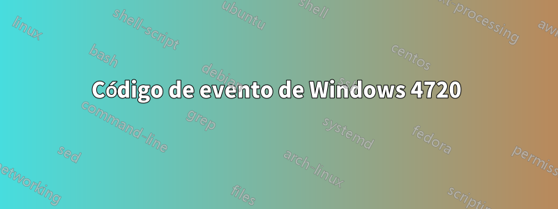 Código de evento de Windows 4720