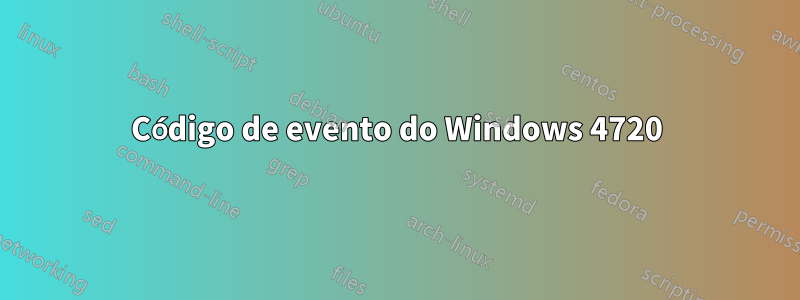 Código de evento do Windows 4720