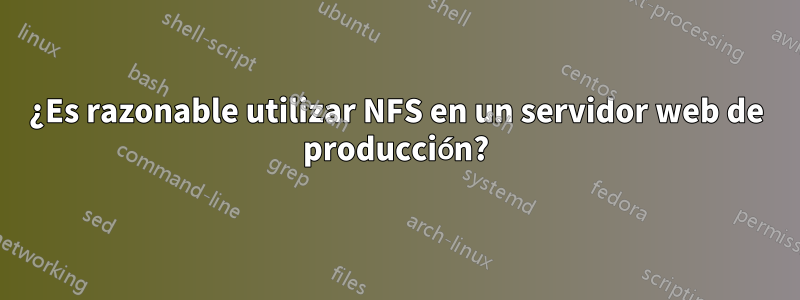 ¿Es razonable utilizar NFS en un servidor web de producción?