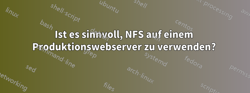 Ist es sinnvoll, NFS auf einem Produktionswebserver zu verwenden?