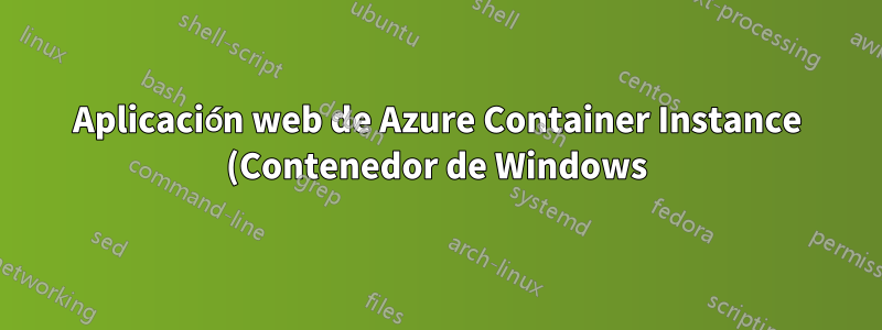 Aplicación web de Azure Container Instance (Contenedor de Windows) accesible a una red específica (configuración de la aplicación de intranet)