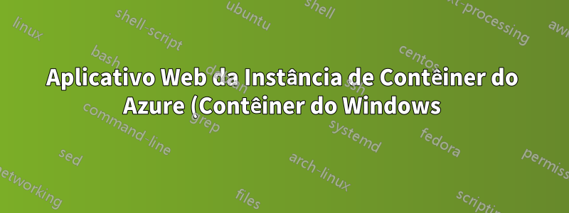 Aplicativo Web da Instância de Contêiner do Azure (Contêiner do Windows) acessível a uma rede específica (configuração do aplicativo de intranet)