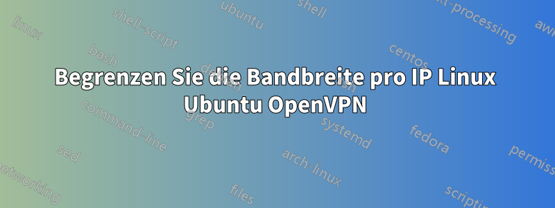 Begrenzen Sie die Bandbreite pro IP Linux Ubuntu OpenVPN