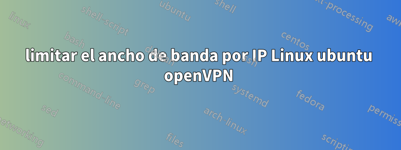 limitar el ancho de banda por IP Linux ubuntu openVPN