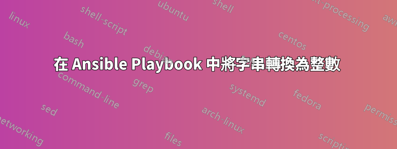 在 Ansible Playbook 中將字串轉換為整數