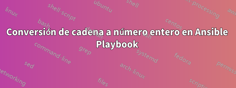 Conversión de cadena a número entero en Ansible Playbook