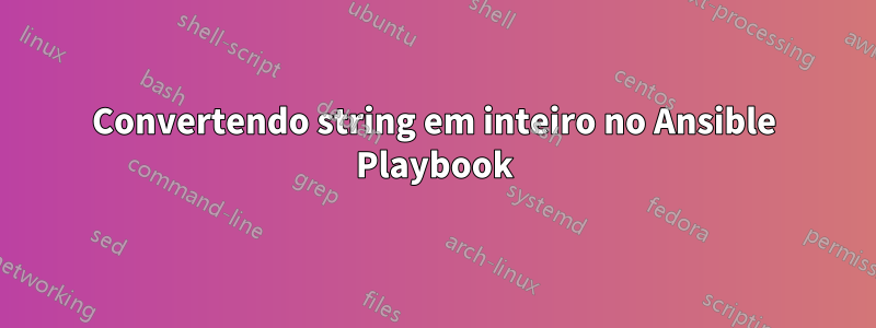 Convertendo string em inteiro no Ansible Playbook