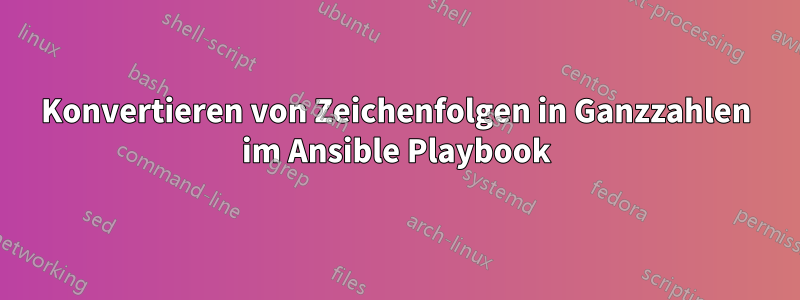 Konvertieren von Zeichenfolgen in Ganzzahlen im Ansible Playbook