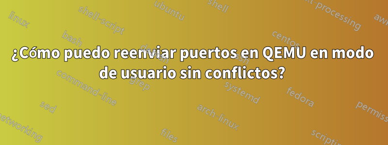 ¿Cómo puedo reenviar puertos en QEMU en modo de usuario sin conflictos?