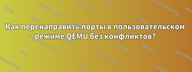 Как перенаправить порты в пользовательском режиме QEMU без конфликтов?