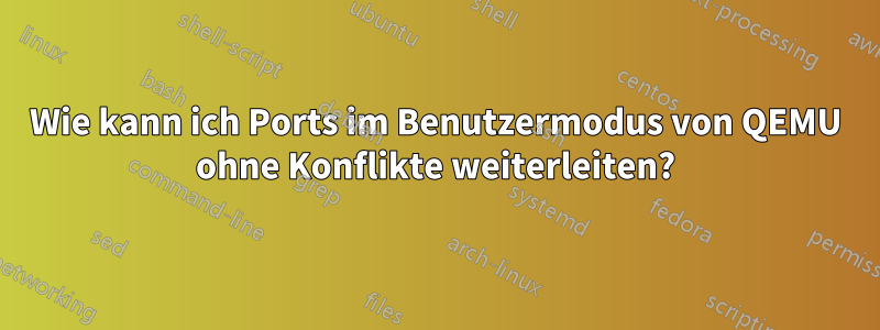 Wie kann ich Ports im Benutzermodus von QEMU ohne Konflikte weiterleiten?