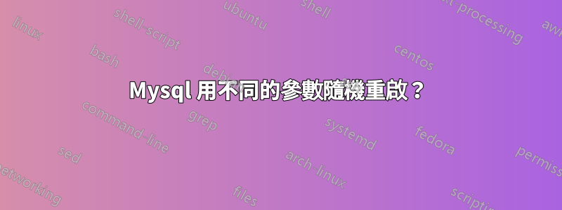 Mysql 用不同的參數隨機重啟？