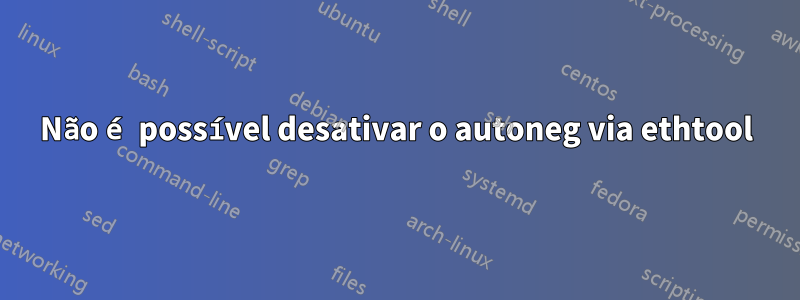 Não é possível desativar o autoneg via ethtool