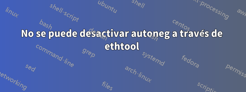 No se puede desactivar autoneg a través de ethtool