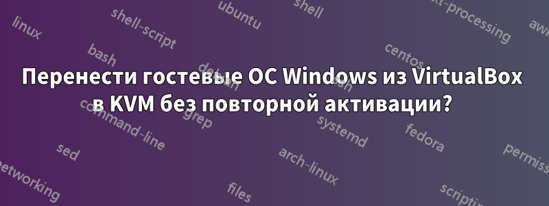 Перенести гостевые ОС Windows из VirtualBox в KVM без повторной активации?