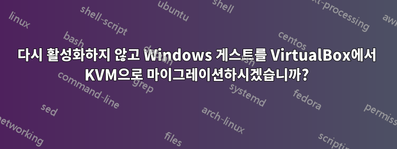 다시 활성화하지 않고 Windows 게스트를 VirtualBox에서 KVM으로 마이그레이션하시겠습니까?