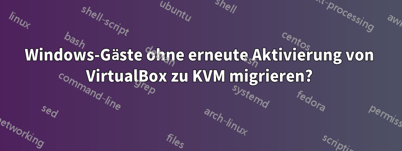 Windows-Gäste ohne erneute Aktivierung von VirtualBox zu KVM migrieren?