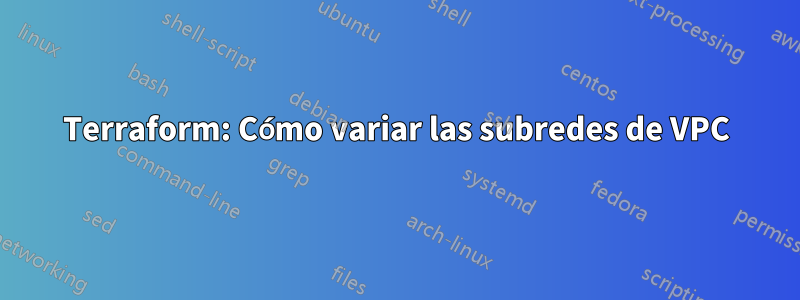 Terraform: Cómo variar las subredes de VPC