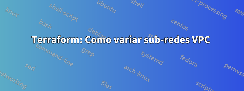 Terraform: Como variar sub-redes VPC