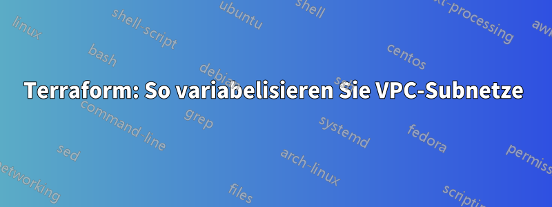 Terraform: So variabelisieren Sie VPC-Subnetze