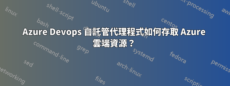 Azure Devops 自託管代理程式如何存取 Azure 雲端資源？