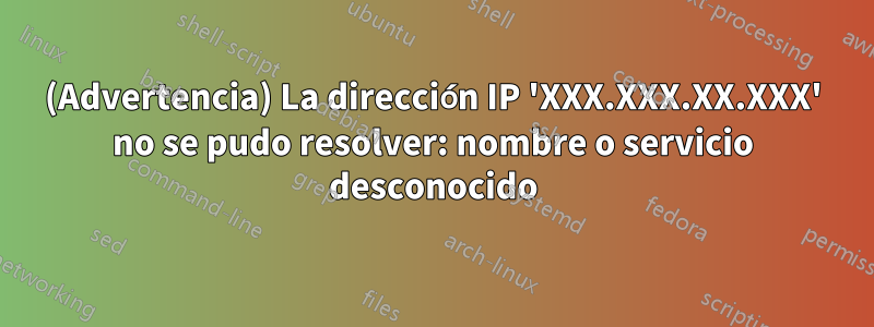 (Advertencia) La dirección IP 'XXX.XXX.XX.XXX' no se pudo resolver: nombre o servicio desconocido