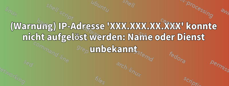 (Warnung) IP-Adresse 'XXX.XXX.XX.XXX' konnte nicht aufgelöst werden: Name oder Dienst unbekannt