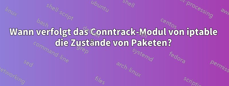 Wann verfolgt das Conntrack-Modul von iptable die Zustände von Paketen?