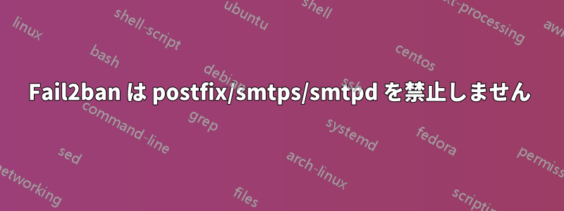 Fail2ban は postfix/smtps/smtpd を禁止しません