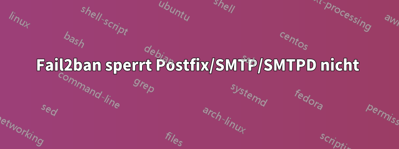 Fail2ban sperrt Postfix/SMTP/SMTPD nicht