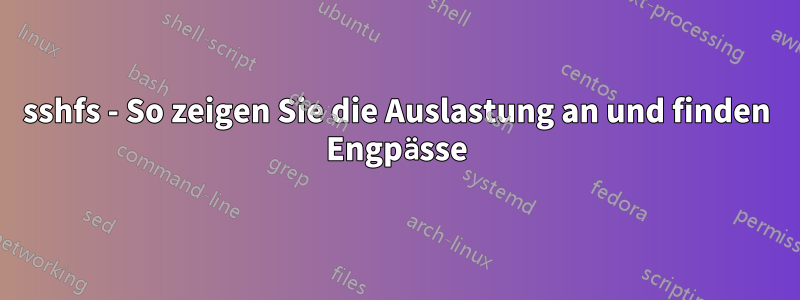 sshfs - So zeigen Sie die Auslastung an und finden Engpässe