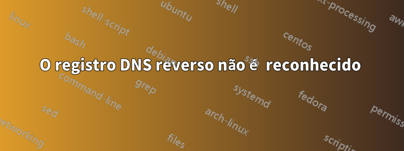 O registro DNS reverso não é reconhecido