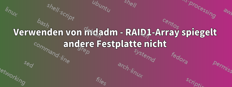 Verwenden von mdadm - RAID1-Array spiegelt andere Festplatte nicht