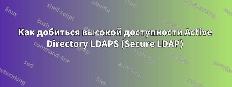 Как добиться высокой доступности Active Directory LDAPS (Secure LDAP)