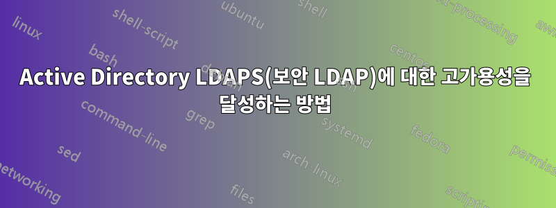 Active Directory LDAPS(보안 LDAP)에 대한 고가용성을 달성하는 방법