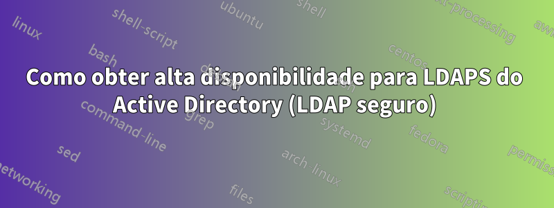 Como obter alta disponibilidade para LDAPS do Active Directory (LDAP seguro)