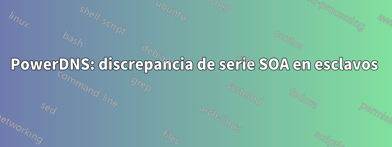 PowerDNS: discrepancia de serie SOA en esclavos