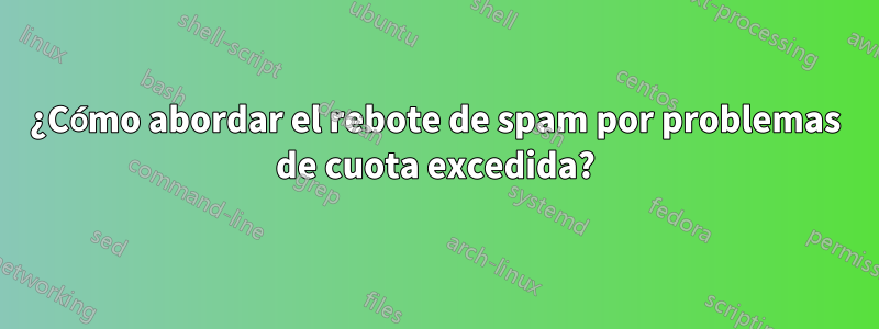 ¿Cómo abordar el rebote de spam por problemas de cuota excedida?