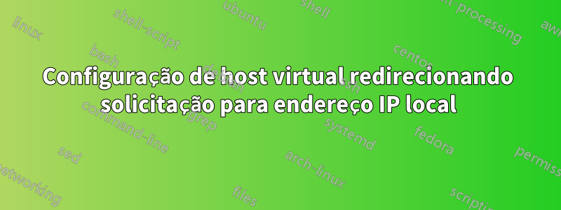 Configuração de host virtual redirecionando solicitação para endereço IP local