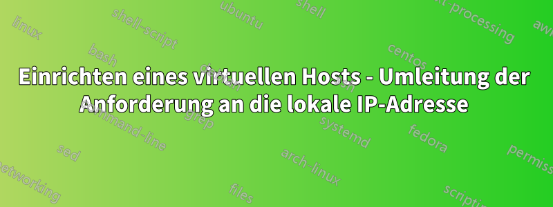 Einrichten eines virtuellen Hosts - Umleitung der Anforderung an die lokale IP-Adresse