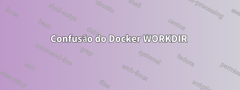 Confusão do Docker WORKDIR