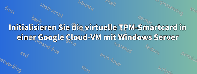 Initialisieren Sie die virtuelle TPM-Smartcard in einer Google Cloud-VM mit Windows Server