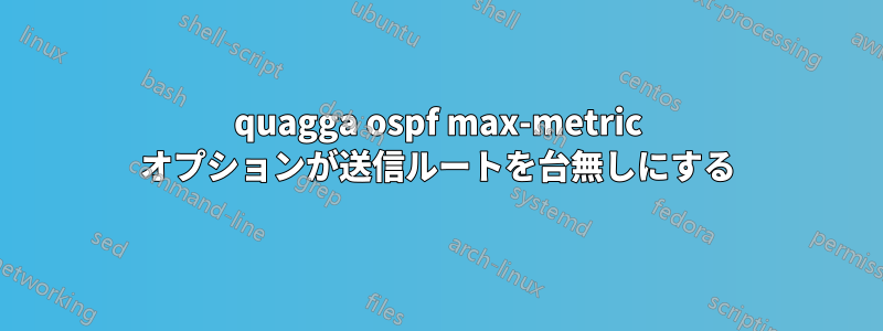 quagga ospf max-metric オプションが送信ルートを台無しにする