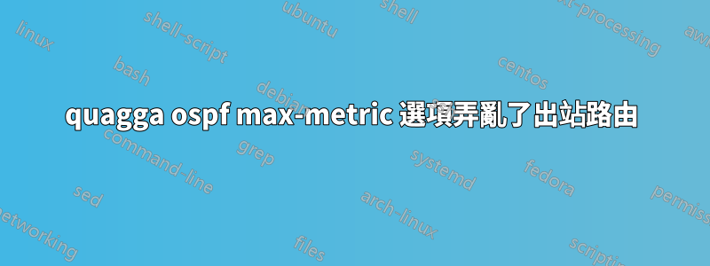 quagga ospf max-metric 選項弄亂了出站路由