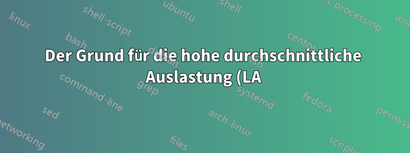 Der Grund für die hohe durchschnittliche Auslastung (LA) ist nicht nachvollziehbar.